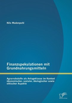 Finanzspekulationen mit Grundnahrungsmitteln: Agrarrohstoffe als Anlageklasse im Kontext ökonomischer, sozialer, ökologischer sowie ethischer Aspekte - Wadenpohl, Nils