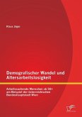 Demografischer Wandel und Altersarbeitslosigkeit: Arbeitssuchende Menschen ab 50+ am Beispiel der österreichischen Bundeshauptstadt Wien