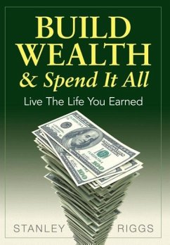 Build Wealth & Spend It All - Riggs, Stanley Arthur