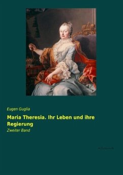 Maria Theresia. Ihr Leben und ihre Regierung - Guglia, Eugen