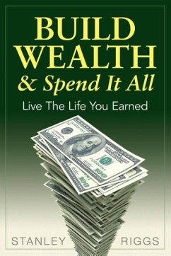 Build Wealth & Spend It All - Riggs, Stanley Arthur