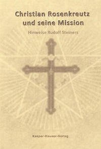 Christian Rosenkreutz und seine Mission - Steiner, Rudolf
