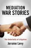 Mediation War Stories - The Underbelly of Litigation (eBook, ePUB) Mediation War Stories - The Underbelly of Litigation (eBook, ePUB)