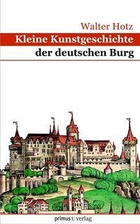 Kleine Kunstgeschichte der deutschen Burg - Hotz, Walter