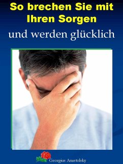 So brechen Sie mit Ihren Sorgen (eBook, ePUB) - Anastolsky, Georgius