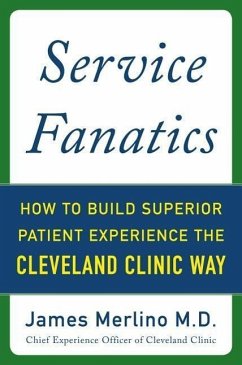 Service Fanatics: How to Build Superior Patient Experience the Cleveland Clinic Way - Merlino, James