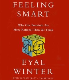 Feeling Smart: Why Our Emotions Are More Rational Than We Think - Winter, Eyal