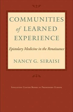 Communities of Learned Experience: Epistolary Medicine in the Renaissance - Siraisi, Nancy G.