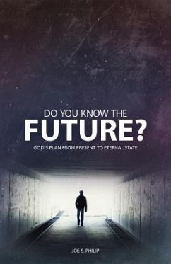 Do You Know the Future? God's Plan from Present to Eternal State - Philip, Joe S.