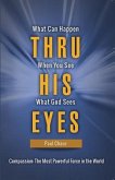 Thru His Eyes: What Can Happen When You See What God Sees