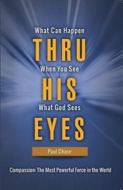 Thru His Eyes: What Can Happen When You See What God Sees - Chase, Paul