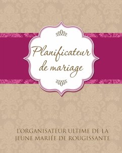 Planificateur de Marriage L'Organisateur Ultime de La Jeune Mariee de Rougissante - Speedy Publishing Llc