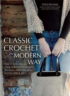 Classic Crochet the Modern Way: Over 35 Fresh Designs Using Traditional Techniques: Placemats, Potholders, Bags, Scarves, Mitts and More - Fevang, Tove