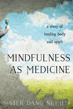 Mindfulness as Medicine: A Story of Healing Body and Spirit - Nghiem, Sister Dang