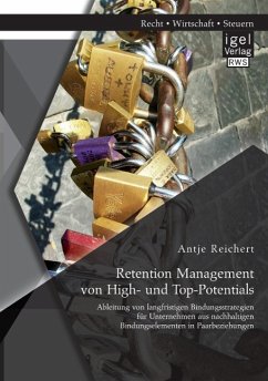 Retention Management von High- und Top-Potentials: Ableitung von langfristigen Bindungsstrategien für Unternehmen aus nachhaltigen Bindungselementen in Paarbeziehungen - Reichert, Antje