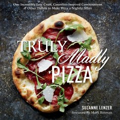 Truly Madly Pizza: One Incredibly Easy Crust, Countless Inspired Combinations & Other Tidbits to Make Pizza a Nightly Affair: A Cookbook - Lenzer, Suzanne