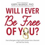 Will I Ever Be Free of You?: How to Navigate a High-Conflict Divorce from a Narcissist and Heal Your Family