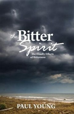 The Bitter Spirit: The Deadly Effects of Bitterness - Young, Paul