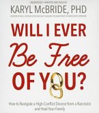 Will I Ever Be Free of You?: How to Navigate a High-Conflict Divorce from a Narcissist and Heal Your Family