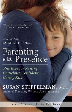Parenting with Presence: Practices for Raising Conscious, Confident, Caring Kids - Stiffelman, Susan