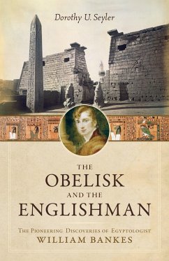 The Obelisk and the Englishman: The Pioneering Discoveries of Egyptologist William Bankes - Seyler, Dorothy U.