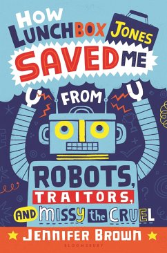 How Lunchbox Jones Saved Me from Robots, Traitors, and Missy the Cruel - Brown, Jennifer