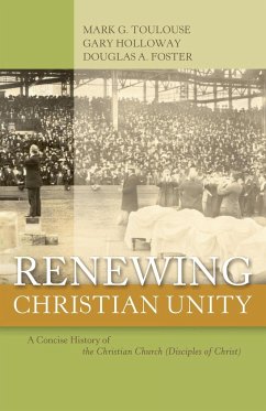Renewing Christian Unity - Foster, Douglas A; Holloway, Gary; Toulouse, Mark G