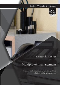 Multiprojektmanagement: Projekte mittels zentralisiertem Projektbüro effizient und effektiv steuern - Hauser, Dominik