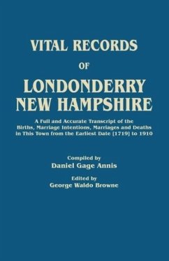 Vital Records of Londonderry, New Hampshire. a Full and Accurate Transcript of the Births, Marriage Intentions, Marriages and Deaths in This Town from