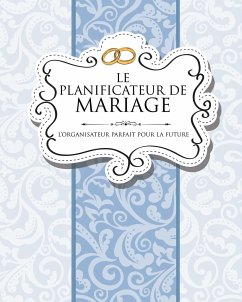 Le Planificateur de Mariage L'Organisateur Parfait Pour La Future Mariee - Speedy Publishing Llc