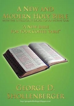 A New and Modern Holy Bible with the Intelligent Design of An Active God - Shollenberger, George D.