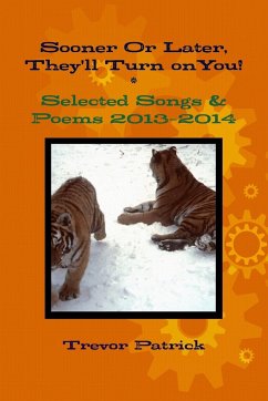 Sooner Or Later, They'll Turn on You! - Selected Songs & Poems - 2013-2014 - Patrick, Trevor