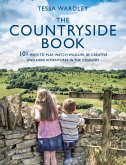 The Countryside Book: 101 Ways to Play, Watch Wildlife, Be Creative and Have Adventures in the Country