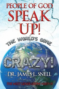 People of God Speak Up! the World's Gone Crazy! the Next Generations Need Us - Snell, James L.