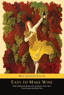 Easy to Make Wine with Additional Recipes for Cocktails, Cider, Beer, Fruit Syrups and Herb Teas - Gennery-Taylor, Mrs