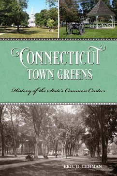 Connecticut Town Greens: History of the State's Common Centers - Lehman, Eric D.