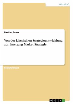 Von der klassischen Strategieentwicklung zur Emerging Market Strategie - Bauer, Bastian