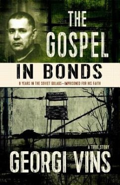 The Gospel in Bonds: 8 years in the Soviet Gulags--Imprisoned for his faith--a true story - Vins, Georgi