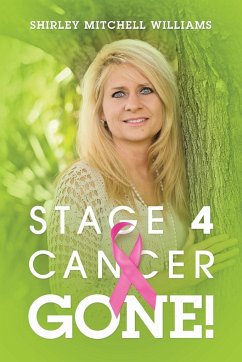 Stage 4 Cancer--Gone! - Williams, Shirley Mitchell
