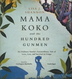 Mama Koko and the Hundred Gunmen: An Ordinary Family's Extraordinary Tale of Love, Loss, and Survival in Congo - Shannon, Lisa J.
