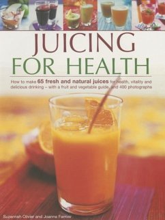 Juicing for Health: How to Make 65 Fresh and Natural Juices for Health, Vitality and Delicious Drinking - With a Fruit and Vegetable Guide - Olivier, Suzannah; Farrow, Joanna