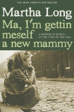 Ma, I'm Gettin Meself a New Mammy: A Memoir of Dublin at the Turn of the 1960s - Long, Martha