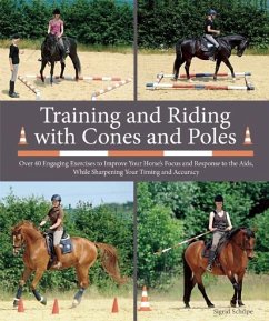Training and Riding with Cones and Poles: Over 35 Engaging Exercises to Improve Your Horse's Focus and Response to the Aids, While Sharpening Your Tim - Schöpe, Sigrid