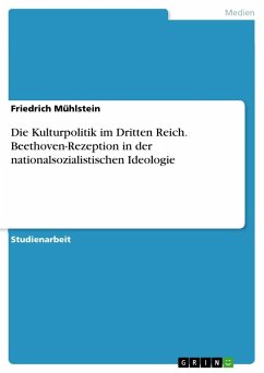 Die Kulturpolitik im Dritten Reich. Beethoven-Rezeption in der nationalsozialistischen Ideologie - Mühlstein, Friedrich
