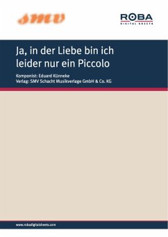 Ja, in der Liebe bin ich leider nur ein Piccolo (eBook, ePUB) - Becke, Eduard von der; Schwabach, Kurt; Bertuch, Max; Künneke, Eduard; Marszalek, Franz