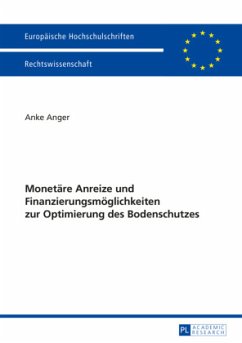 Monetäre Anreize und Finanzierungsmöglichkeiten zur Optimierung des Bodenschutzes - Anger, Anke
