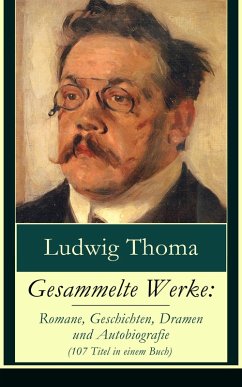 Gesammelte Werke: Romane, Geschichten, Dramen und Autobiografie (107 Titel in einem Buch) (eBook, ePUB) - Thoma, Ludwig