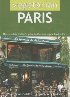 Vegetarian Paris: The Complete Insider's Guide to the Best Veggie Food in Paris - d'Andrea, Aurelia