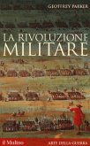 La rivoluzione militare. Le innovazioni militari e il sorgere dell'Occidente La rivoluzione militare. Le innovazioni militari e il sorgere dell'Occidente