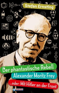 Der phantastische Rebell - Alexander Moritz Frey (eBook, ePUB) - Ernsting, Stefan